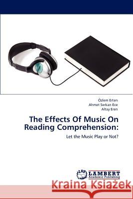 The Effects of Music on Reading Comprehension A-zlem Erten Ahmet Serkan Ece Altay Eren 9783847323488 LAP Lambert Academic Publishing AG & Co KG
