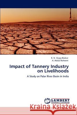 Impact of Tannery Industry on Livelihoods K. N. Vijaya Baskar A. Abdul Raheem  9783847325772 LAP Lambert Academic Publishing AG & Co KG
