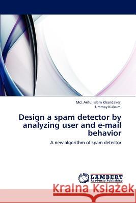 Design a spam detector by analyzing user and e-mail behavior Khandaker, MD Ariful Islam 9783847326144 LAP Lambert Academic Publishing AG & Co KG