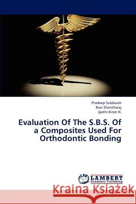 Evaluation Of The S.B.S. Of a Composites Used For Orthodontic Bonding Subbaiah Pradeep, Shantharaj Ravi, H Jyothi Kiran 9783847344421 LAP Lambert Academic Publishing