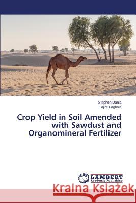 Crop Yield in Soil Amended with Sawdust and Organomineral Fertilizer Fagbola Olajire                          Dania Stephen 9783847347842 LAP Lambert Academic Publishing