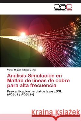 Analisis-Simulacion En MATLAB de Lineas de Cobre Para Alta Frecuencia Iglesia Moner Victor Miguel 9783847350996 Editorial Academica Espanola