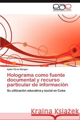 Holograma como fuente documental y recurso particular de información Pérez Borges Aylén 9783847352037 Editorial Acad Mica Espa Ola