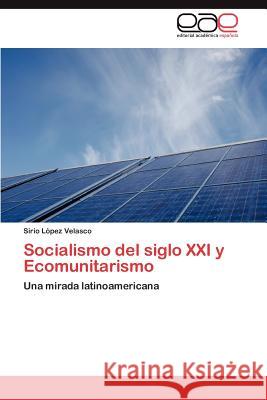 Socialismo del siglo XXI y Ecomunitarismo López Velasco Sirio 9783847355915 Editorial Acad Mica Espa Ola