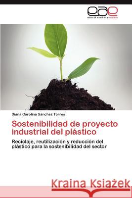 Sostenibilidad de proyecto industrial del plástico Sánchez Torres Diana Carolina 9783847356004 Editorial Acad Mica Espa Ola