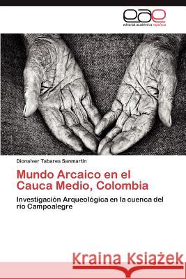 Mundo Arcaico En El Cauca Medio, Colombia Dionalver Tabare 9783847359357 Editorial Acad Mica Espa Ola