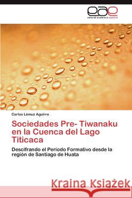 Sociedades Pre- Tiwanaku En La Cuenca del Lago Titicaca Carlos L 9783847361213 Editorial Acad Mica Espa Ola