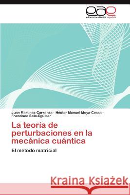 La Teoria de Perturbaciones En La Mecanica Cuantica Juan Mar H. Ctor Manuel Moya-Cessa Francisco Soto-Eguibar 9783847365990