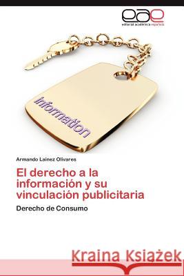 El derecho a la información y su vinculación publicitaria Laínez Olivares Armando 9783847366539 Editorial Acad Mica Espa Ola