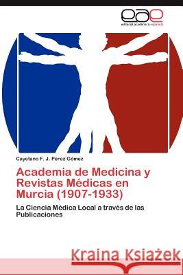 Academia de Medicina y Revistas Médicas en Murcia (1907-1933) Pérez Gómez Cayetano F J 9783847368236 Editorial Acad Mica Espa Ola