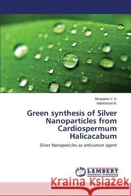 Green synthesis of Silver Nanoparticles from Cardiospermum Halicacabum V. a. Niranjana 9783847372035 LAP Lambert Academic Publishing