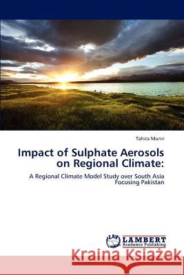 Impact of Sulphate Aerosols on Regional Climate Tahira Munir   9783847375531 LAP Lambert Academic Publishing AG & Co KG