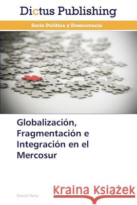 Globalizacion, Fragmentacion E Integracion En El Mercosur Pena Daniel 9783847386704
