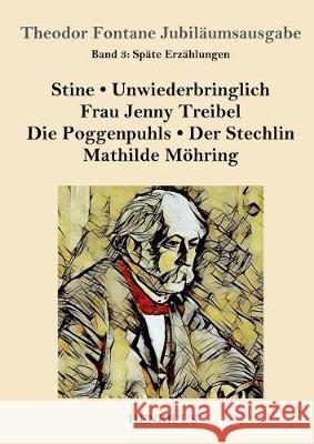 Späte Erzählungen: Stine / Unwiederbringlich / Frau Jenny Treibel / Die Poggenpuhls / Der Stechlin / Mathilde Möhring Theodor Fontane 9783847823919