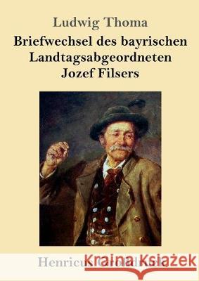 Briefwechsel des bayrischen Landtagsabgeordneten Jozef Filsers (Großdruck) Ludwig Thoma 9783847824695