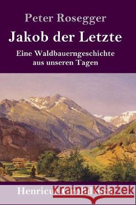 Jakob der Letzte (Großdruck): Eine Waldbauerngeschichte aus unseren Tagen Rosegger, Peter 9783847827634
