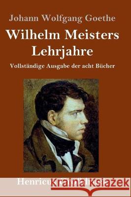 Wilhelm Meisters Lehrjahre (Großdruck): Vollständige Ausgabe der acht Bücher Johann Wolfgang Goethe 9783847831464