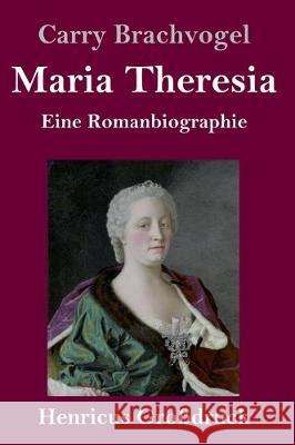 Maria Theresia (Großdruck): Eine Romanbiographie Carry Brachvogel 9783847833123