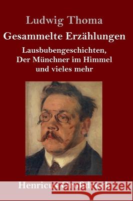 Gesammelte Erzählungen (Großdruck): Lausbubengeschichten, Der Münchner im Himmel und vieles mehr Ludwig Thoma 9783847841753