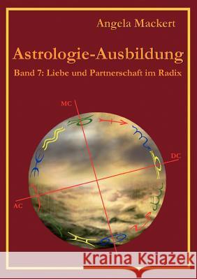 Astrologie-Ausbildung, Band 7: Liebe und Partnerschaft im Radix Mackert, Angela 9783848204793