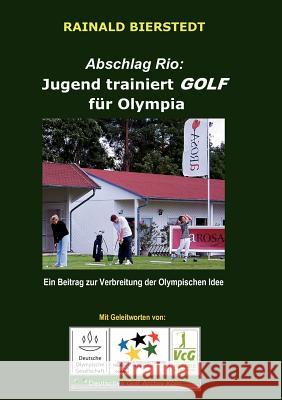 Abschlag Rio: Jugend trainiert GOLF für Olympia: Ein Beitrag zur Verbreitung der Olympischen Idee Bierstedt, Rainald 9783848209705
