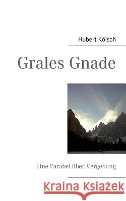 Grales Gnade: Eine Parabel über Vergebung Kölsch, Hubert 9783848253128 Books on Demand