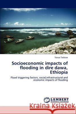 Socioeconomic impacts of flooding in dire dawa, Ethiopia Tadesse, Yonas 9783848427147 LAP Lambert Academic Publishing