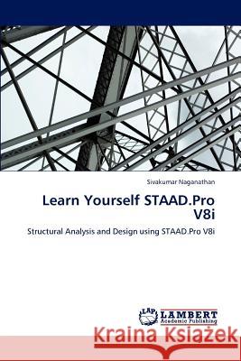 Learn Yourself STAAD.Pro V8i Naganathan, Sivakumar 9783848434596 LAP Lambert Academic Publishing