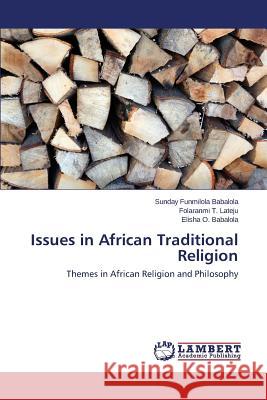 Issues in African Traditional Religion Babalola Sunday Funmilola                Lateju Folaranmi T. 9783848436224 LAP Lambert Academic Publishing