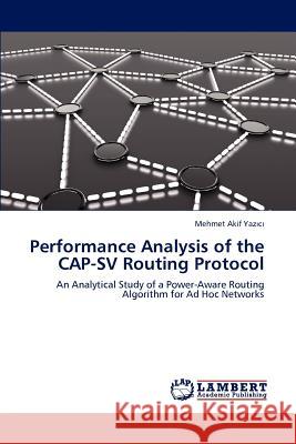 Performance Analysis of the CAP-SV Routing Protocol Yazıcı, Mehmet Akif 9783848440757 LAP Lambert Academic Publishing
