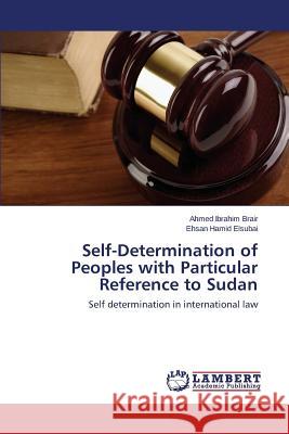 Self-Determination of Peoples with Particular Reference to Sudan Ibrahim Brair Ahmed                      Hamid Elsubai Ehsan 9783848445813 LAP Lambert Academic Publishing