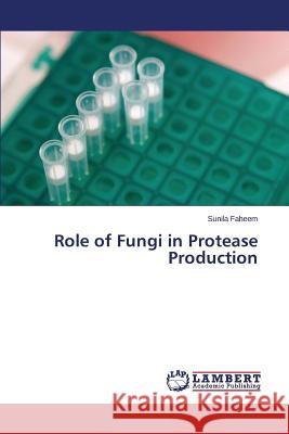 Role of Fungi in Protease Production Faheem Sunila 9783848446704 LAP Lambert Academic Publishing