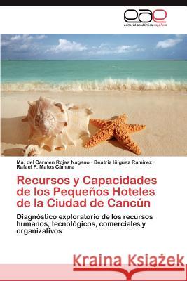Recursos y Capacidades de los Pequeños Hoteles de la Ciudad de Cancún Rojas Nagano Ma del Carmen 9783848450626 Editorial Acad Mica Espa Ola