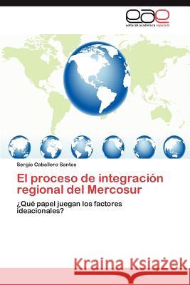 El Proceso de Integracion Regional del Mercosur Sergio Caballer 9783848458585 Editorial Acad Mica Espa Ola