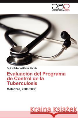 Evaluacion del Programa de Control de La Tuberculosis G. Mez Murcia, Pedro Roberto 9783848462025 Editorial Acad Mica Espa Ola
