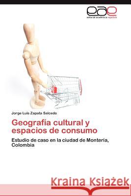 Geografia Cultural y Espacios de Consumo Jorge Luis Zapat 9783848468638 Editorial Acad Mica Espa Ola