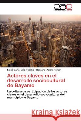 Actores Claves En El Desarrollo Sociocultural de Bayamo Elena Mar D Rossana Ac 9783848470051 Editorial Acad Mica Espa Ola