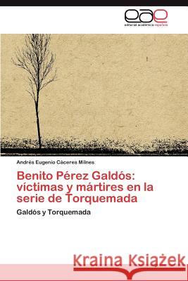 Benito Perez Galdos: Victimas y Martires En La Serie de Torquemada C. Ceres Milnes, Andr?'s Eugenio 9783848470402 Editorial Acad Mica Espa Ola