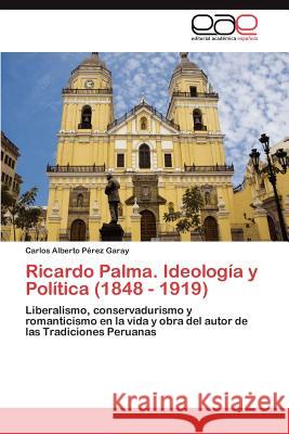 Ricardo Palma. Ideologia y Politica (1848 - 1919) Carlos Alberto P 9783848472017 Editorial Acad Mica Espa Ola