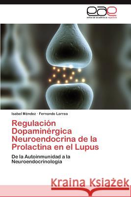 Regulacion Dopaminergica Neuroendocrina de La Prolactina En El Lupus Isabel M Fernando Larrea 9783848476022 Editorial Acad Mica Espa Ola