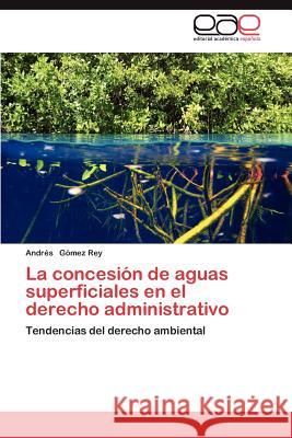 La Concesion de Aguas Superficiales En El Derecho Administrativo Andr?'s G 9783848476886 Editorial Acad Mica Espa Ola