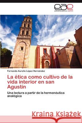 La Etica Como Cultivo de La Vida Interior En San Agustin Fernando Aurelio L 9783848476985 Editorial Acad Mica Espa Ola
