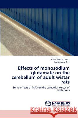 Effects of monosodium glutamate on the cerebellum of adult wistar rats Lawal, Aliu Olawale 9783848481200 LAP Lambert Academic Publishing