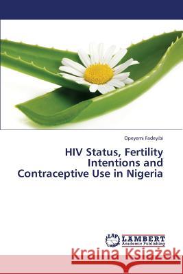 HIV Status, Fertility Intentions and Contraceptive Use in Nigeria Fadeyibi Opeyemi 9783848483174 LAP Lambert Academic Publishing