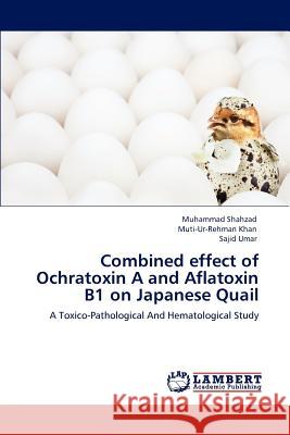 Combined effect of Ochratoxin A and Aflatoxin B1 on Japanese Quail Shahzad, Muhammad 9783848483730 LAP Lambert Academic Publishing