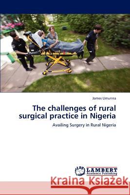 The challenges of rural surgical practice in Nigeria Umunna, James 9783848490905 LAP Lambert Academic Publishing