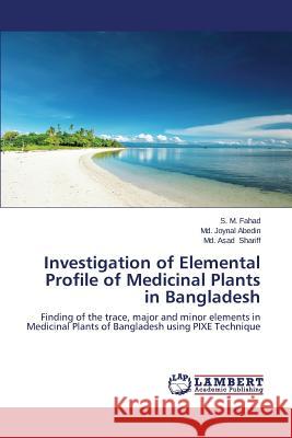 Investigation of Elemental Profile of Medicinal Plants in Bangladesh Fahad S. M.                              Abedin MD Joynal                         Shariff MD Asad 9783848491148 LAP Lambert Academic Publishing