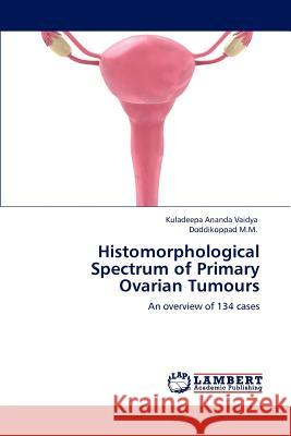 Histomorphological Spectrum of Primary Ovarian Tumours Kuladeepa Ananda Vaidya Doddikoppad M 9783848494651 LAP Lambert Academic Publishing