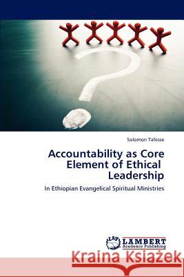 Accountability as Core Element of Ethical Leadership Solomon Tafesse 9783848497034 LAP Lambert Academic Publishing