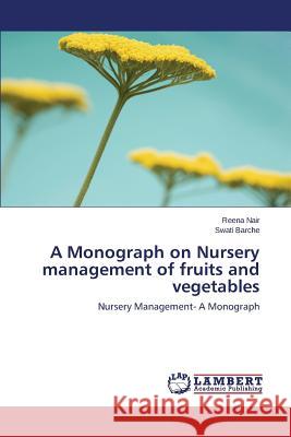 A Monograph on Nursery Management of Fruits and Vegetables Nair Reena                               Barche Swati 9783848498895 LAP Lambert Academic Publishing